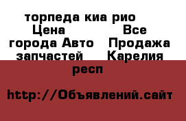 торпеда киа рио 3 › Цена ­ 10 000 - Все города Авто » Продажа запчастей   . Карелия респ.